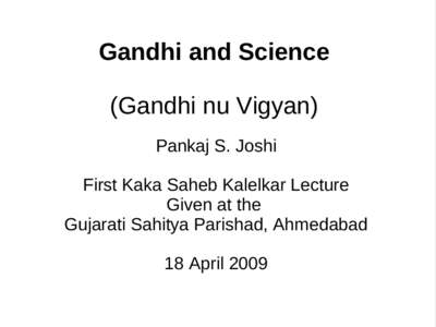 Gandhi and Science (Gandhi nu Vigyan) Pankaj S. Joshi First Kaka Saheb Kalelkar Lecture Given at the Gujarati Sahitya Parishad, Ahmedabad