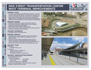 69th STREET TRANSPORTATION CENTER WEST TERMINAL IMPROVEMENTS PROJECT GOAL • To restore and modernize the 69th West Terminal - a 105 year old, multi-modal transit facility to leverage reinvestment in a