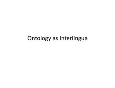 Ontology	
  as	
  Interlingua	
    Crosslinguis1c	
  WordNets	
  	
   Star1ng	
  in	
  late	
  1990s,	
  WordNets	
  were	
  built	
  for	
   languages	
  other	
  than	
  English	
   Gene1cally	
  an