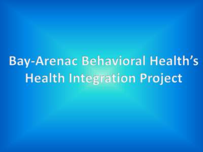 Bay-Arenac Behavioral Health (BABH) offers Health Integration  services to individuals receiving outpatient, case management, or ACT services through the Bay and Arenac County offices. Access is by referral from the men