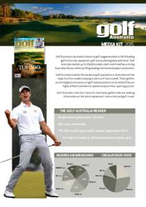 MEDIA KIT 2015 Golf Australia is Australia’s favourite golf magazine which is full of leading golf instruction, equipment, golf course photography and travel. Golf Australia reaches up to 175,000 readers each month and