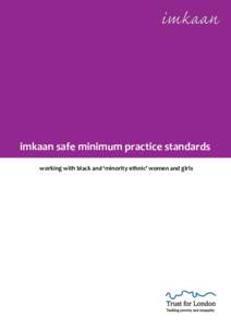 imkaan safe minimum practice standards working with black and ‘minority ethnic’ women and girls These standards have been developed and written by Marai Larasi & Dorett Jones, and have been produced as part of Imkaa