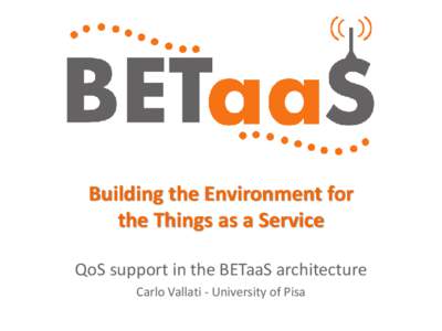 Building the Environment for the Things as a Service QoS support in the BETaaS architecture Carlo Vallati - University of Pisa  Quality of Service