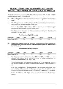 DIGITAL TERRESTRIAL TELEVISION AND CURRENT ANALOG TV RECEPTION ñ A GUIDE FOR ROCKHAMPTON This brochure has been prepared by WIN, 7 QLD, Southern Cross TEN, the ABC and SBS to assist television viewers in Rockhampton. Q1