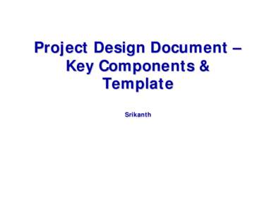 Project Design Document – Key Components & Template Srikanth  What is a CDM-PDD