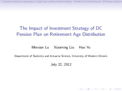 Investment Model and Assumptions Single-Asset and Mixed-Asset Portfolios The Effect of Switch Decisions DC Pension System Im  The Impact of Investment Strategy of DC Pension Plan on Retirement Age Distribution Minxian Lu