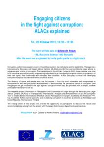 Engaging citizens in the fight against corruption: ALACs explained Fri., 26 October 2012, 10:[removed]:30 The event will take pace at: Science14 Atrium 14b, Rue de la Science 1040 Brussels