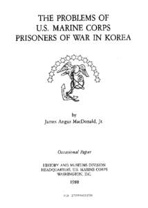 THE PROBLEMS O F U .S . MARINE CORP S PRISONERS OF WAR IN KORE A by James Angus MacDonald, Jr.