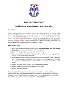   	
   BOIL	
  WATER	
  ADVISORY	
   Maiden	
  Lane	
  Sewer	
  &	
  Water	
  Main	
  Upgrades	
   Dear	
  Resident,	
  