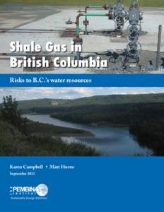 Shale Gas in British Columbia Risks to B.C.’s water resources Karen Campbell • Matt Horne September 2011