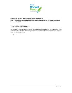 CANADIAN RIGHTS AND DISTRIBUTION PRINCIPLES FOR TELEVISION PROGRAMS AND INTERACTIVE CROSS-PLATFORM CONTENT As at June 21, 2010 TELEVISION PROGRAMS The group of Provincial Agencies (APFA), the Shaw Rocket Fund and the IPF