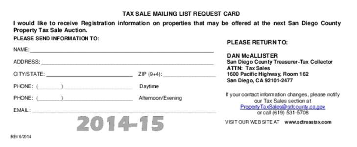 TAX SALE MAILING LIST REQUEST CARD I would like to receive Registration information on properties that may be offered at the next San Diego County Property Tax Sale Auction. PLEASE SEND INFORMATION TO:  PLEASE RETURN TO: