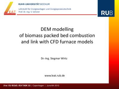 Lehrstuhl für Energieanlagen und Energieprozesstechnik Prof. Dr.-Ing. V. Scherer DEM modelling of biomass packed bed combustion Lehrstuhl