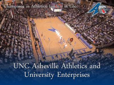 Champions in Athletics, Leaders in Life  UNC Asheville Athletics and University Enterprises  Activating with