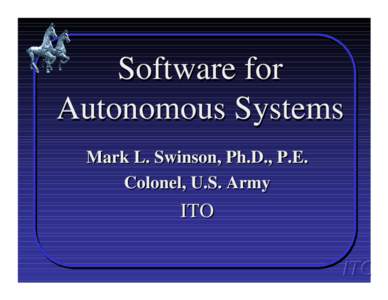 Software for Autonomous Systems Mark L. Swinson, Ph.D., P.E. Colonel, U.S. Army  ITO