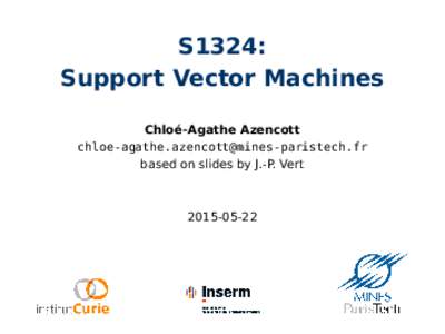 S1324: Support Vector Machines Chloé-Agathe Azencott  based on slides by J.-P. Vert