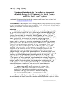 Full-Day Group Training  Experiential Training in the Chronological Assessment of Suicide Events (CASE Approach) for Crisis Centers and Other Crisis Line Providers Provided by: Training Institute for Suicide Assessment a