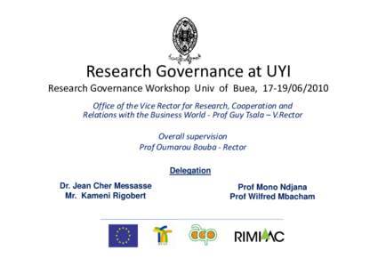 NNNNNN  Research Governance at UYI Research Governance Workshop Univ of Buea, [removed]Office of the Vice Rector for Research, Cooperation and Relations with the Business World - Prof Guy Tsala – V.Rector