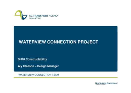 WATERVIEW CONNECTION PROJECT  SH16 Constructability Aly Gleeson – Design Manager WATERVIEW CONNECTION TEAM