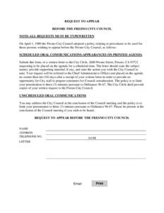 REQUEST TO APPEAR BEFORE THE FRESNO CITY COUNCIL NOTE-ALL REQUESTS MUST BE TYPEWRITTEN On April 1, 1980 the Fresno City Council adopted a policy relating to procedures to be used for those persons wishing to appear befor