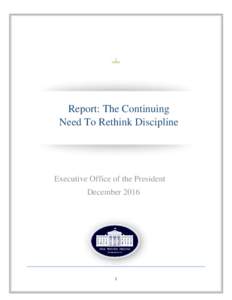Report: The Continuing Need To Rethink Discipline Executive Office of the President December 2016