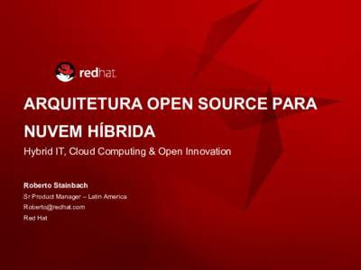 ARQUITETURA OPEN SOURCE PARA NUVEM HÍBRIDA Hybrid IT, Cloud Computing & Open Innovation Roberto Stainbach Sr Product Manager – Latin America 