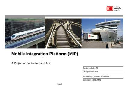 Mobile Integration Platform (MIP) A Project of Deutsche Bahn AG Deutsche Bahn AG DB Systemtechnik Jens Haeger, Roman Roelofsen Berlin den