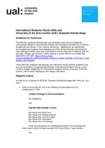 International Students House (ISH) and University of the Arts London (UAL) Graduate Scholarships Guidelines for Applicants The ISH/UAL Graduate Scholarships are combined tuition fee and residential scholarships offered t