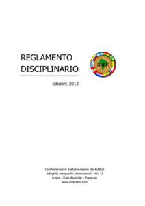 REGLAMENTO DISCIPLINARIO Edición: 2012 Confederación Sudamericana de Fútbol Autopista Aeropuerto Internacional – Km 12