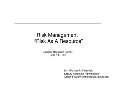 Risk Management “Risk As A Resource” Langley Research Center May 14, 1998  Dr. Michael A. Greenfield