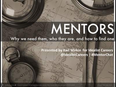 Presented	
  by	
  Kari	
  Mirkin	
  	
  for	
  Idealist	
  Careers	
   @IdealistCareers	
  |	
  #MentorChat	
   Photo	
  by	
  mChuca	
  -­‐	
  Crea0ve	
  Commons	
  A5ribu0on-­‐ShareAlike	
  