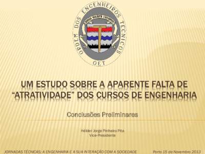 UM ESTUDO SOBRE A APARENTE FALTA DE “ATRATIVIDADE” DOS CURSOS DE ENGENHARIA Conclusões Preliminares Hélder Jorge Pinheiro Pita Vice-Presidente