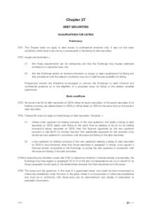 Chapter 27 DEBT SECURITIES QUALIFICATIONS FOR LISTING Preliminary[removed]This Chapter does not apply to debt issues to professional investors only. It sets out the basic conditions which have to be met as a pre-requisite 