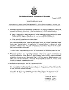 The Supreme Court of the Northwest Territories August 8, 1997 PRACTICE DIRECTION Application for Child Support under the Federal Child Support Guidelines (Divorce Act)  I. All applicants, whether for child support or var