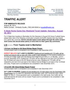 TRAFFIC ALERT FOR IMMEDIATE RELEASE August 28, 2014 News Contact: Kimberly Qualls, ([removed]or [removed]  K-State Home Game Day Weekend Travel Update: Saturday, August