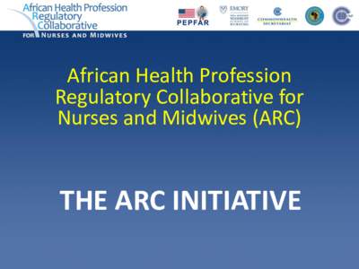 African Health Profession Regulatory Collaborative for Nurses and Midwives (ARC) THE ARC INITIATIVE