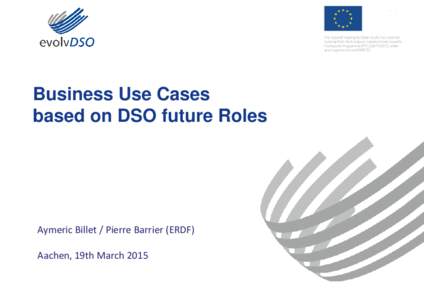 Business Use Cases based on DSO future Roles Aymeric Billet / Pierre Barrier (ERDF) Aachen, 19th March 2015