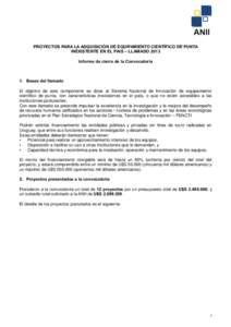 PROYECTOS PARA LA ADQUISICIÓN DE EQUIPAMIENTO CIENTÍFICO DE PUNTA INEXISTENTE EN EL PAIS – LLAMADO 2013 Informe de cierre de la Convocatoria 1. Bases del llamado El objetivo de este componente es dotar al Sistema Nac