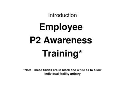 Introduction  Employee P2 Awareness Training* *Note: These Slides are in black and white as to allow