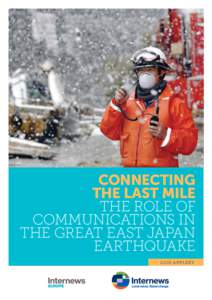 CONNECTING THE LAST MILE THE ROLE OF COMMUNICATIONS IN THE GREAT EAST JAPAN EARTHQUAKE