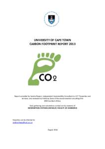 UNIVERSITY OF CAPE TOWN CARBON FOOTPRINT REPORT 2013 Report compiled by Sandra Rippon, independent Sustainability Consultant to UCT Properties and Services, and reviewed by Anthony Dane of the environmental consulting fi
