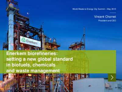 World Waste to Energy City Summit – MayVincent Chornet President and CEO  Enerkem biorefineries: