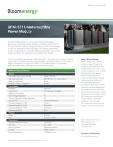 PRODUCT DATASHEET  UPM-571 Uninterruptible Power Module Bloom’s Energy Server is a new class of distributed power generation, producing clean, reliable, affordable electricity at