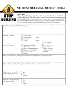 Mail Form  STUDENT BULLYING REPORT FORM Instructions: Please complete both pages, responding only to the questions that you feel comfortable answering and are able to accurately answer. You may choose to include your nam