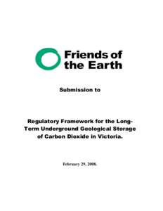 Submission to  Regulatory Framework for the LongTerm Underground Geological Storage of Carbon Dioxide in Victoria.  February 29, 2008.