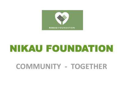 NIKAU FOUNDATION COMMUNITY - TOGETHER We’re Aspirational! Our Vision