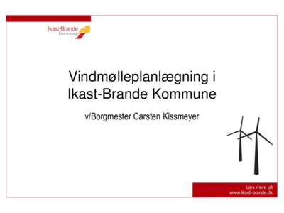 Vindmølleplanlægning i Ikast-Brande Kommune v/Borgmester Carsten Kissmeyer www.ikast-brande.dk
