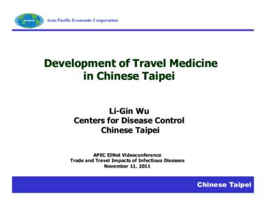 Asia-Pacific Economic Cooperation  Development of Travel Medicine in Chinese Taipei Li-Gin Wu Centers for Disease Control