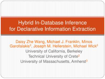 Hybrid In-Database Inference for Declarative Information Extraction Daisy Zhe Wang, Michael J. Franklin, Minos Garofalakis2, Joseph M. Hellerstein, Michael Wick3 University of California, Berkeley Technical University of