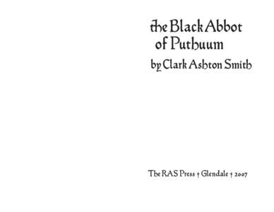   ªe Black Abbot      of Puthuum      by Clark Ashton Smith The RAS Press † Glendale † 2007